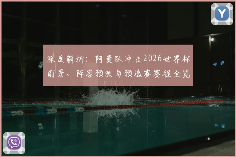 深度解析:阿曼队冲击2026世界杯前景、阵容预测与预选赛赛程全览
